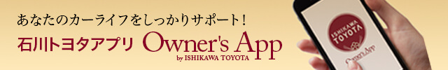 あなたのカーライフをしっかりサポート！石川トヨタアプリ Qwner's App